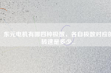 東元電機(jī)有哪四種極數(shù)，各自極數(shù)對應(yīng)的轉(zhuǎn)速是多少...